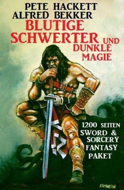 Blutige Schwerter und dunkle Magie: 1200 Seiten Sword & Sorcery: Fantasy Paket (eBook, ePUB) - Bekker, Alfred; Hackett, Pete
