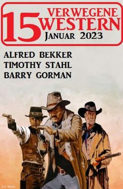 15 Verwegene Western Januar 2023 (eBook, ePUB) - Bekker, Alfred; Stahl, Timothy; Gorman, Barry