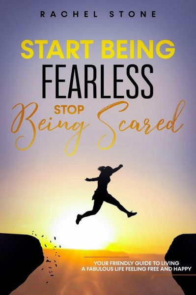 Start Being Fearless... Stop Being Scared - The Ultimate Guide to Finding Your Purpose and Changing Your Life (The Rachel Stone Collection) (eBook, ePUB) Start Being Fearless... Stop Being Scared - The Ultimate Guide to Finding Your Purpose and Changing Your Life (The Rachel Stone Collection) (eBook, ePUB)