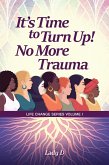 It's Time to Turn Up! No More Trauma (Life Change Series, #1) (eBook, ePUB) It's Time to Turn Up! No More Trauma (Life Change Series, #1) (eBook, ePUB)