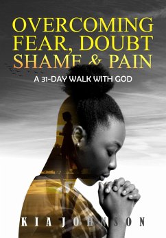 Overcoming Fear, Doubt, Shame and Pain (A 31-Day Walk with God, #1) (eBook, ePUB) - Johnson, Kia