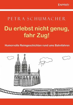 Du erlebst nicht genug, fahr Zug! - Schumacher, Petra