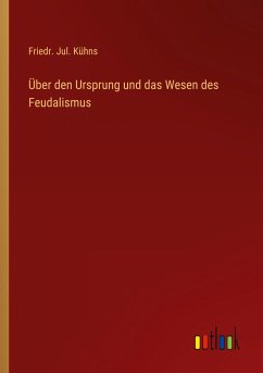 Über den Ursprung und das Wesen des Feudalismus - Kühns, Friedr. Jul.