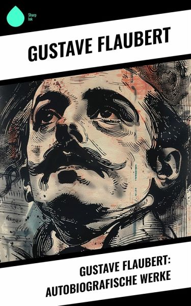 Gustave Flaubert: Autobiografische Werke (eBook, ePUB) Gustave Flaubert: Autobiografische Werke (eBook, ePUB)