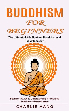 Cover Buddhism for Beginners: The Ultimate Little Book on Buddhism and Enlightenment (Beginner's Guide to Understanding & Practicing Buddhism to Bec
