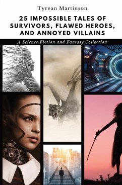 25 Impossible Tales of Survivors, Flawed Heroes, and Annoyed Villains - Martinson, Tyrean