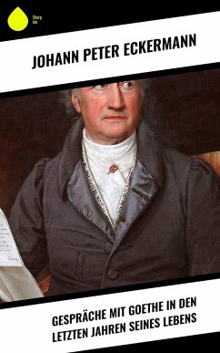 Gespräche mit Goethe in den letzten Jahren seines Lebens (eBook, ePUB) - Eckermann, Johann Peter