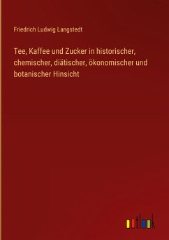 Tee, Kaffee und Zucker in historischer, chemischer, diätischer, ökonomischer und botanischer Hinsicht - Langstedt, Friedrich Ludwig