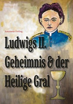 Ludwigs Geheimnis und der Heilige Gral - Freling, Antoinette
