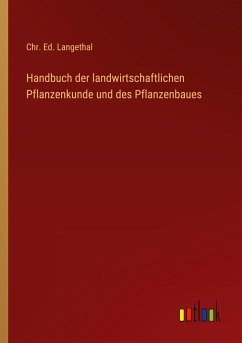 Handbuch der landwirtschaftlichen Pflanzenkunde und des Pflanzenbaues - Langethal, Chr. Ed.
