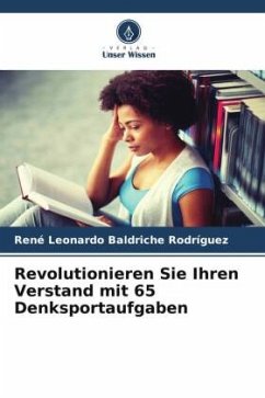 Revolutionieren Sie Ihren Verstand mit 65 Denksportaufgaben - Baldriche Rodríguez, René Leonardo