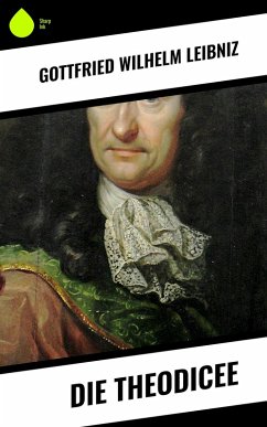 Die Theodicee (eBook, ePUB) - Leibniz, Gottfried Wilhelm