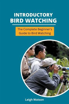 Introductory Bird Watching - The Complete Beginner's Guide to Bird Watching - Watson, Leigh