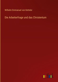 Die Arbeiterfrage und das Christentum - Ketteler, Wilhelm Emmanuel Von