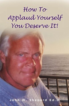 How To Applaud Yourself You Deserve It! (eBook, ePUB) - Shepard Ed. D, John W.