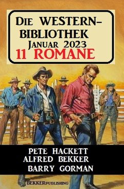 Die Western Bibliothek Januar 2023: 11 Romane (eBook, ePUB) - Bekker, Alfred; Hackett, Pete; Gorman, Barry