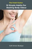 The Fresh Factor: 10 Simple Habits For Beating Body Odor (eBook, ePUB)