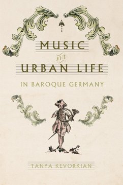 Music and Urban Life in Baroque Germany (eBook, ePUB) - Kevorkian, Tanya