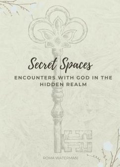 Secret Spaces - Encounters with God in the Hidden Realm (eBook, ePUB) - Waterman, Roma