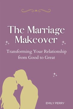 Cover The Marriage Makeover: Transforming Your Relationship from Good to Great (eBook, ePUB)