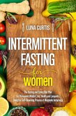 Intermittent Fasting for Women : The Fasting and Eating Diet Plan for Permanent Weight Loss, Health and Longevity, Using the Self-Cleansing Process of Metabolic Autophagy (eBook, ePUB)