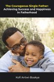 The Courageous Single Father - Achieving Success and Happiness in Fatherhood (eBook, ePUB)