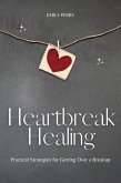 Heartbreak Healing: Practical Strategies for Getting Over a Breakup (eBook, ePUB)