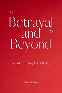Betrayal and Beyond: A Guide to Healing After Infidelity (eBook, ePUB) - Perry, Emily