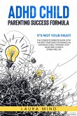 Adhd Child: Parenting Success Formula: It's Not Your Fault! The Complete Parents Guide With the Best Strategies for Raising an Explosive Child, Thriving with Adhd and Living a Stress-free Life (eBook, ePUB)