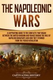 The Napoleonic Wars: A Captivating Guide to the Conflicts That Began Between the United Kingdom and France During the Rule of Napoleon Bonaparte and How They Stemmed from the French Revolution (eBook, ePUB)
