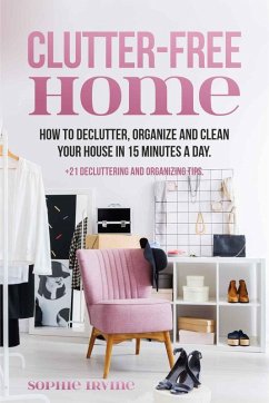 Clutter-Free Home : How to Declutter, Organize and Clean Your House in 15 Minutes a Day (eBook, ePUB) - Irvine, Sophie