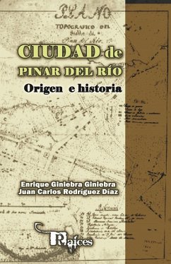 Ciudad de Pinar del Río. Origen e historia (eBook, ePUB) - Giniebra Giniebra, Enrique; Rodríguez Díaz, Juan Carlos