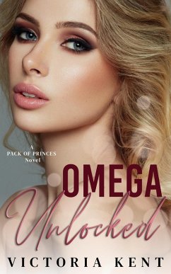 Omega Unlocked (Pack of Princes, #1) (eBook, ePUB) - Kent, Victoria