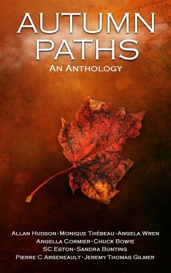 Autumn Paths (An Anthology, #1) (eBook, ePUB) - Hudson, Allan; Bowie, Chuck; Wren, Angela; Thebeau, Monique; Cormier, Angella; Bunting, Sandra; Arseneault, Pierre C.; Eston, Sc; Gilmer, Jeremy Thomas