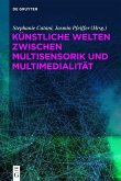 Künstliche Welten zwischen Multisensorik und Multimedialität (eBook, PDF)
