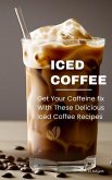 Iced Coffee: Get Your Caffeine fix With These Delicious Iced Coffee Recipes (eBook, ePUB)