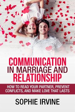 Communication in Marriage and Relationship : How to Read Your Partner, Prevent Conflicts, and Make Love That Lasts (eBook, ePUB) - Irvine, Sophie