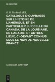 Catalogue d'ouvrages sur l'histoire de l'Amérique, et en particulier sur celle du Canada, de la Louisiane, de l'Acadie, et autres lieux, ci-devant connus sous le nom de Nouvelle-France (eBook, PDF)