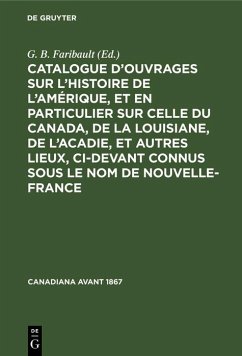 Catalogue d'ouvrages sur l'histoire de l'Amérique, et en particulier sur celle du Canada, de la Louisiane, de l'Acadie, et autres lieux, ci-devant connus sous le nom de Nouvelle-France (eBook, PDF) Cover Catalogue d'ouvrages sur l'histoire de l'Amérique, et en particulier sur celle du Canada, de la Louisiane, de l'Acadie, et autres lieux, ci-devant connus sous le nom de Nouvelle-France (eBook, PDF)