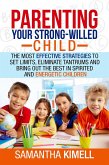 Parenting Your Strong-Willed Child : The Most Effective Strategies to Set Limits, Eliminate Tantrums and Bring Out the Best in Spirited and Energetic Children (eBook, ePUB)