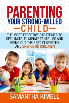 Parenting Your Strong-Willed Child : The Most Effective Strategies to Set Limits, Eliminate Tantrums and Bring Out the Best in Spirited and Energetic Children (eBook, ePUB) - Kimell, Samantha