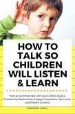 How to Talk so Children Will Listen & Learn : How to Communicate with Your Child to Build a Trustworthy Relationship, Engage Cooperation, Set Limits, and Prevent Conflicts (eBook, ePUB)