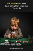 Roll The Dice - How Gambling Can Improve Your Life (eBook, ePUB)