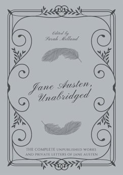 Jane Austen, Unabridged: The Complete Unpublished Works and Private Letters of Jane Austen (eBook, ePUB) - Melland, Sarah Jane Austen, Unabridged: The Complete Unpublished Works and Private Letters of Jane Austen (eBook, ePUB) - Melland, Sarah