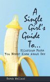 A Single Girl's Guide to...Hilarious Facts You Never Knew About Sex (eBook, ePUB)