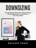 Downsizing: How Decluttering Graces Your Heart and Home (The Complete Guide for Living With Less and Loving It More) (eBook, ePUB)