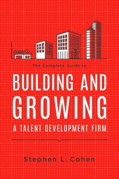 The Complete Guide to Building and Growing a Talent Development Firm (eBook, ePUB) - Cohen, Stephen L.