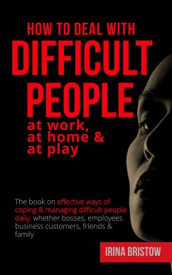 How to Deal with Difficult People at Work, at Home & at Play (eBook, ePUB) - Bristow, Irina