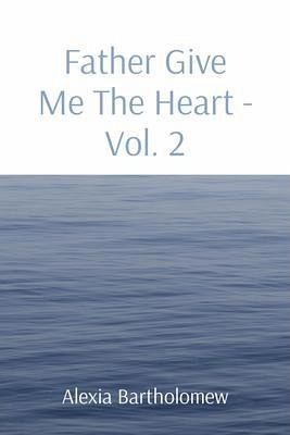 Father Give Me The Heart Volume 2 (eBook, ePUB) Father Give Me The Heart Volume 2 (eBook, ePUB)