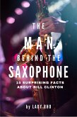The Man Behind the Saxophone: 10 Surprising Facts About Bill Clinton (eBook, ePUB)